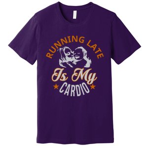 Running Late Is My Cardio Premium T-Shirt