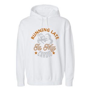 Running Late Is My Cardio Garment-Dyed Fleece Hoodie