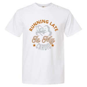 Running Late Is My Cardio Garment-Dyed Heavyweight T-Shirt