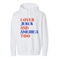 Retro Loves Jesus And America Too God Christian 4th Of July Garment-Dyed Fleece Hoodie