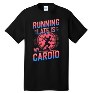 Running Late Joke Humorous Fitness Gift Tall T-Shirt