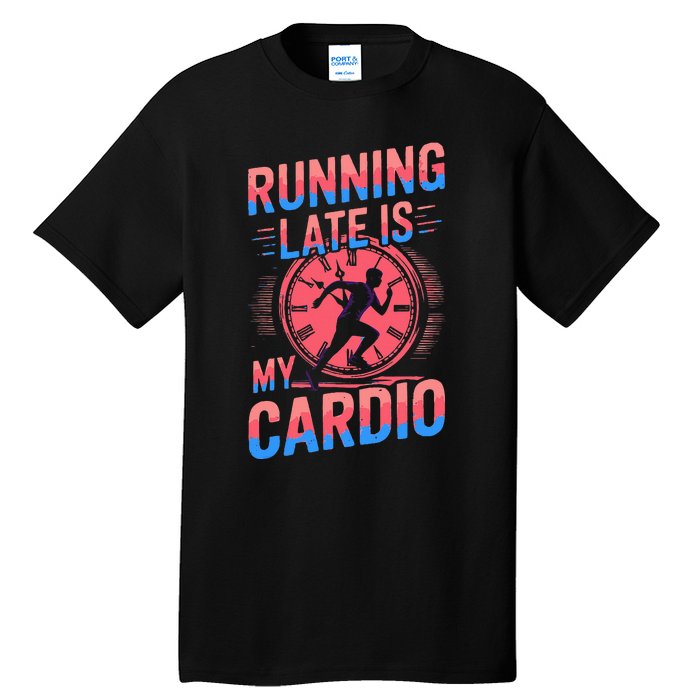 Running Late Joke Humorous Fitness Gift Tall T-Shirt