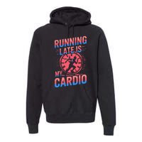 Running Late Joke Humorous Fitness Gift Premium Hoodie