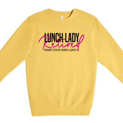 Retired Lunch Lady Cafeteria Worker Make Your Own Lunch Gift Premium Crewneck Sweatshirt