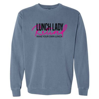 Retired Lunch Lady Cafeteria Worker Make Your Own Lunch Gift Garment-Dyed Sweatshirt