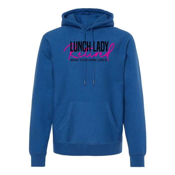 Retired Lunch Lady Cafeteria Worker Make Your Own Lunch Gift Premium Hoodie