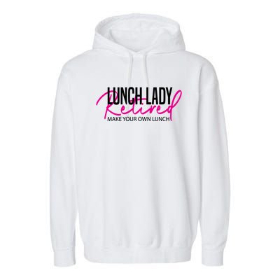 Retired Lunch Lady Cafeteria Worker Make Your Own Lunch Gift Garment-Dyed Fleece Hoodie