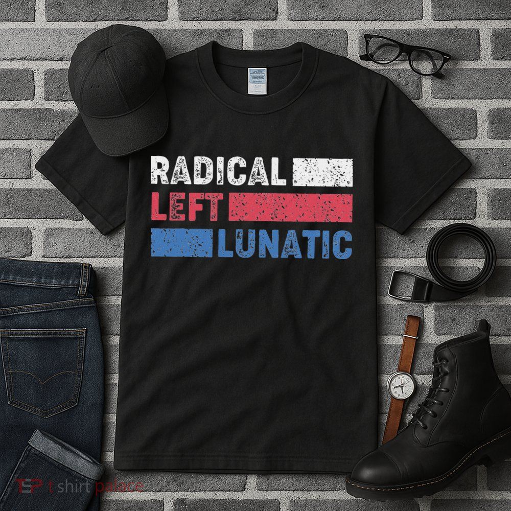 Radical Left Lunatic Anti Trump Funny Democrat Tall T-Shirt