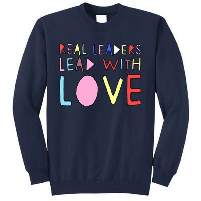 Real Leaders Lead With Love Tall Sweatshirt