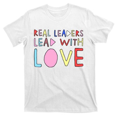 Real Leaders Lead With Love T-Shirt