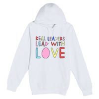 Real Leaders Lead With Love Premium Pullover Hoodie