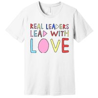 Real Leaders Lead With Love Premium T-Shirt