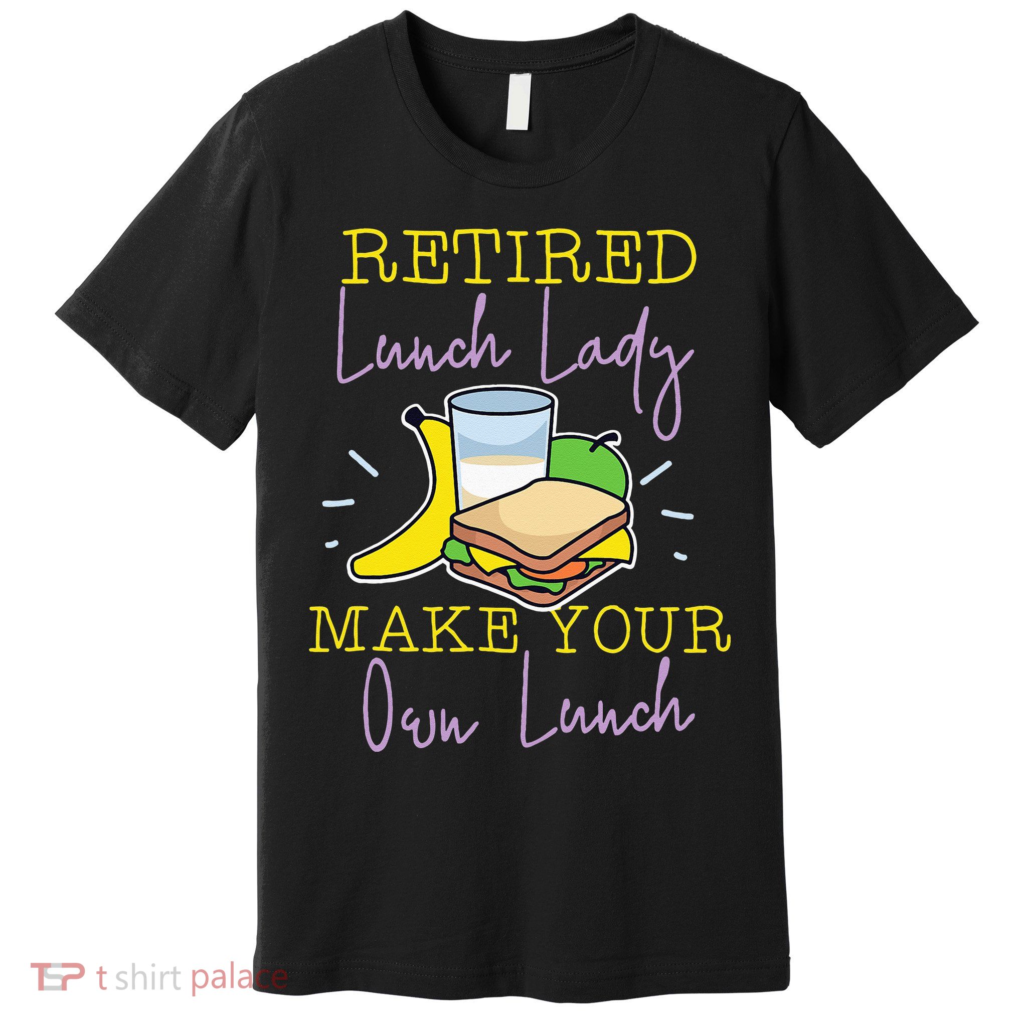 Retired Lunch Lady Make Your Own Lunch Premium T-Shirt