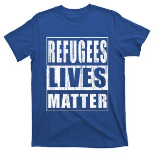 Refugees Lives Matter Anti Racism Pro Immigration Meaningful Gift T-Shirt