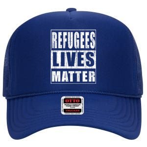 Refugees Lives Matter Anti Racism Pro Immigration Gift High Crown Mesh Back Trucker Hat