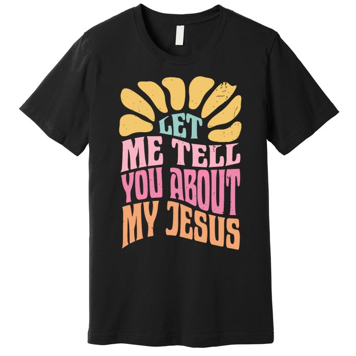 Retro Let Me Tell You About My Jesus Premium T-Shirt