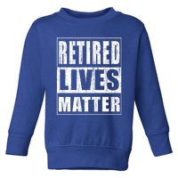 Retired Lives Matter Funny Elderly Senior Gift Toddler Sweatshirt