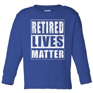 Retired Lives Matter Funny Elderly Senior Gift Toddler Long Sleeve Shirt