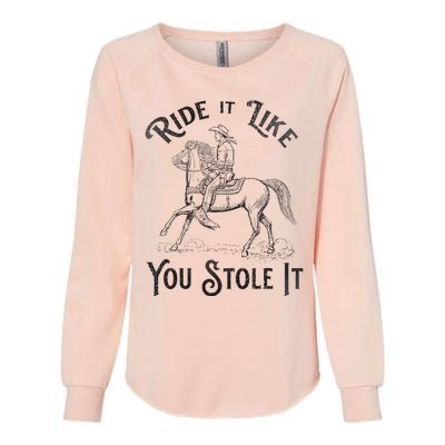 Ride Like You Stole It Vintage Horse Rodeo Cowboy Cowgirl Womens California Wash Sweatshirt