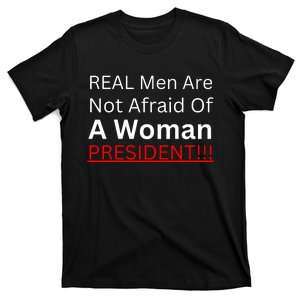 Real Man Are Not Afraid Of A Woman President T-Shirt