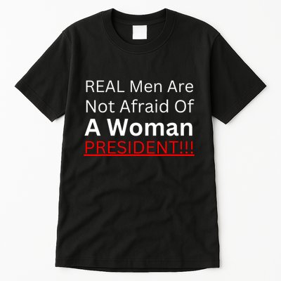 Real Man Are Not Afraid Of A Woman President Tall T-Shirt