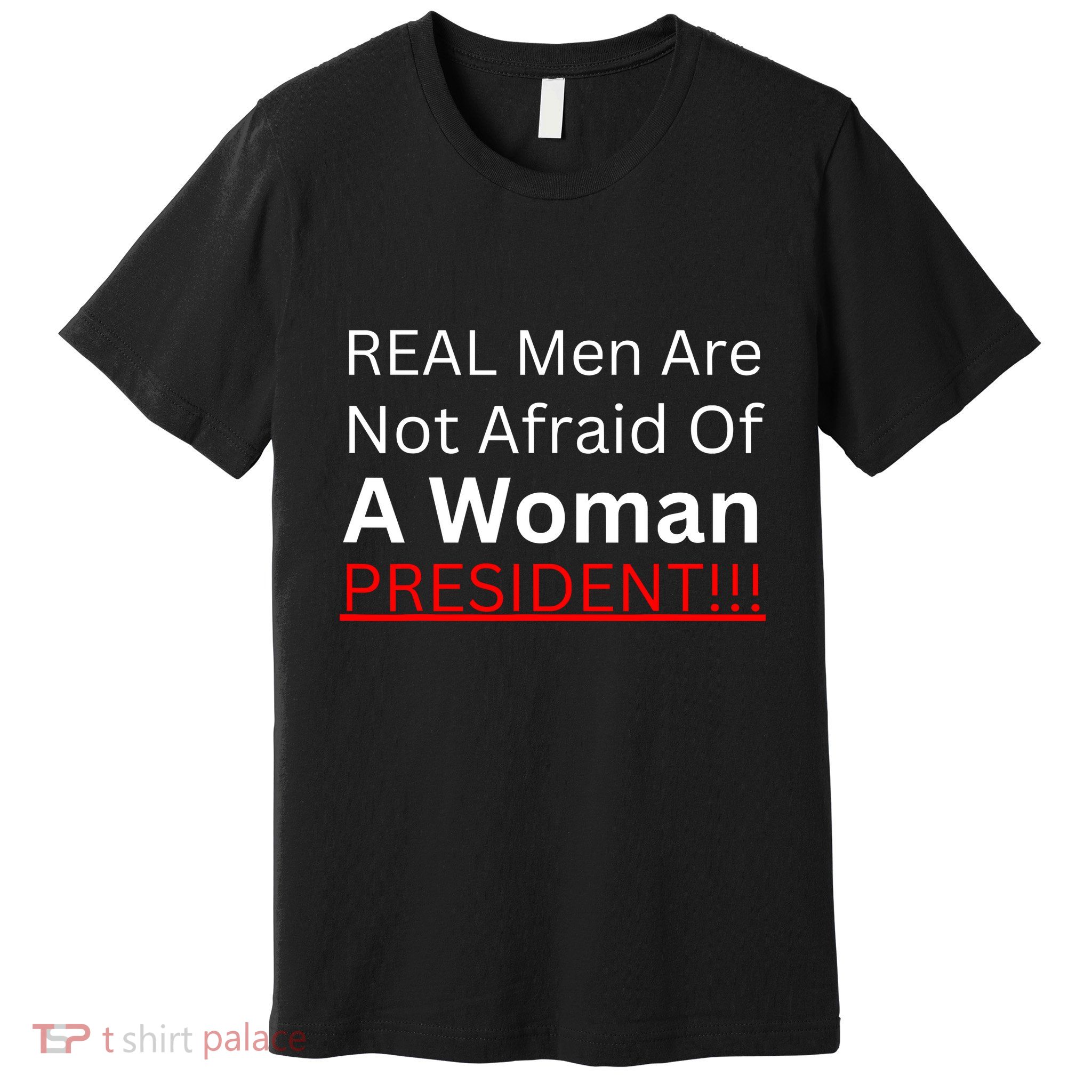 Real Man Are Not Afraid Of A Woman President Premium T-Shirt