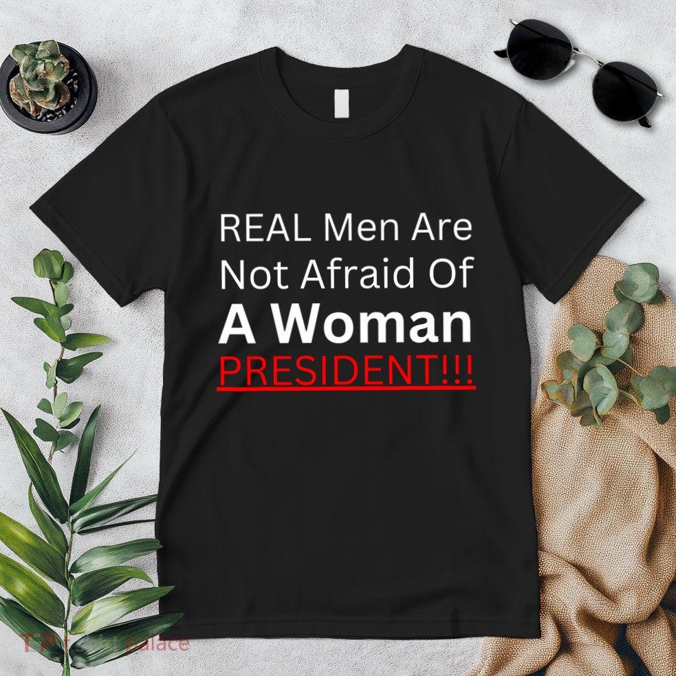 Real Man Are Not Afraid Of A Woman President Premium T-Shirt