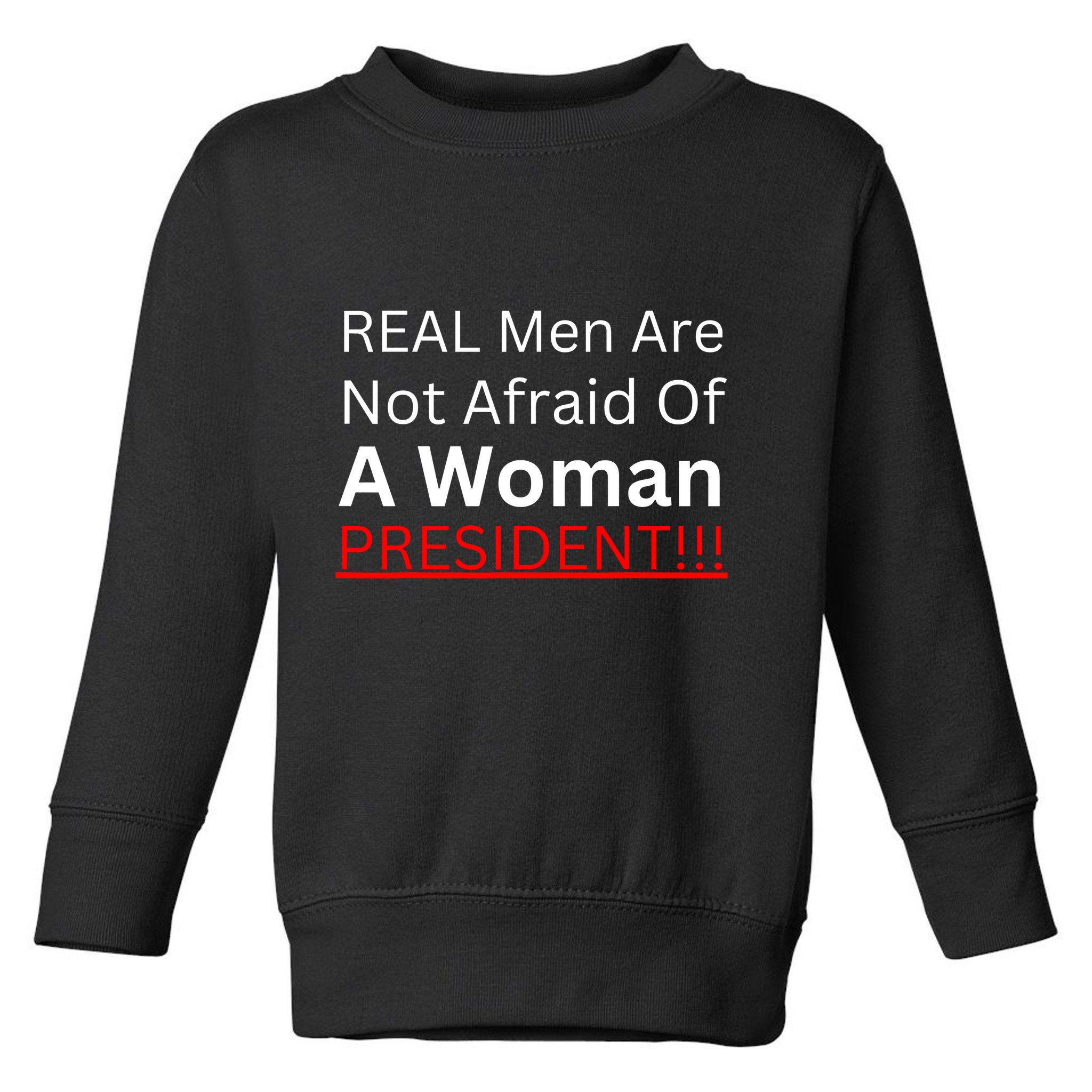 Real Man Are Not Afraid Of A Woman President Toddler Sweatshirt