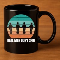 Real Men Don't Spin Table Soccer Foosball 11oz C Handle Ceramic Mug