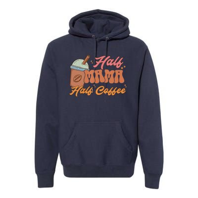 Retro Mother's Day Half Mama Half Coffee Caffeine Lover Premium Hoodie