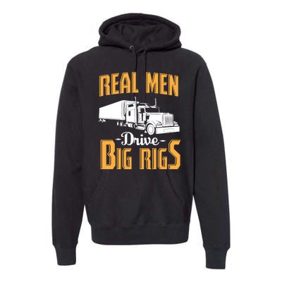 Real Men Drive Big Rigs Truck Driver & Trucker Gift Premium Hoodie