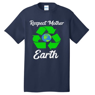 Respect Mother EarthFunny Earth Days Tall T-Shirt