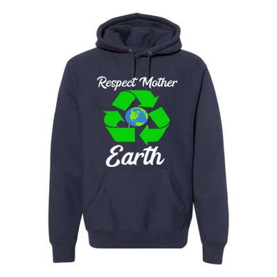 Respect Mother EarthFunny Earth Days Premium Hoodie