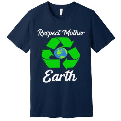 Respect Mother EarthFunny Earth Days Premium T-Shirt