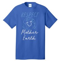 Respect Mother Earth Enciront Save The Planet Gift Cute Gift Tall T-Shirt