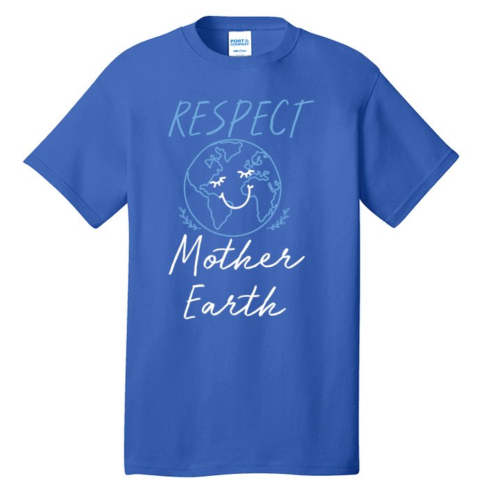 Respect Mother Earth Enciront Save The Planet Gift Cute Gift Tall T-Shirt