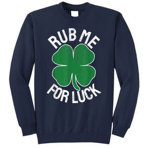 Rub Me For Luck St Patrick's Day Funny Adult Humor Tall Sweatshirt