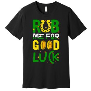 Rub Me For Good Luck Irish quote St. Patricks Day Premium T-Shirt