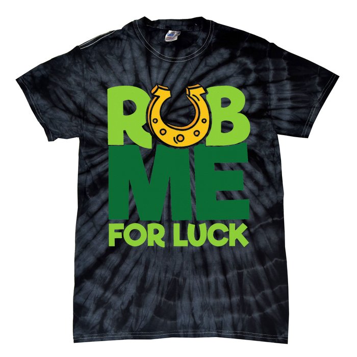 Rub Me For Luck St Patrick's Day Funny Adult Humor Tie-Dye T-Shirt