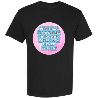 Respect My Friends Or I’M Gonna Identify As A Fuckin’ Problem Garment-Dyed Heavyweight T-Shirt