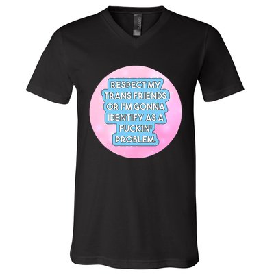 Respect My Friends Or I’M Gonna Identify As A Fuckin’ Problem V-Neck T-Shirt