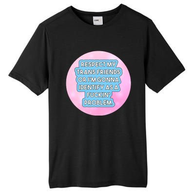 Respect My Friends Or I’M Gonna Identify As A Fuckin’ Problem Tall Fusion ChromaSoft Performance T-Shirt