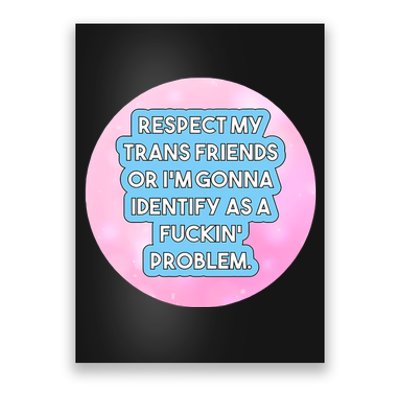 Respect My Friends Or I’M Gonna Identify As A Fuckin’ Problem Poster