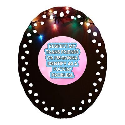 Respect My Friends Or I’M Gonna Identify As A Fuckin’ Problem Ceramic Oval Ornament