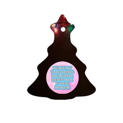 Respect My Friends Or I’M Gonna Identify As A Fuckin’ Problem Ceramic Tree Ornament