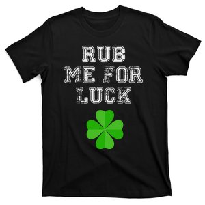 Rub Me For Luck Four Leaf Clover Funny St. Paddys T-Shirt