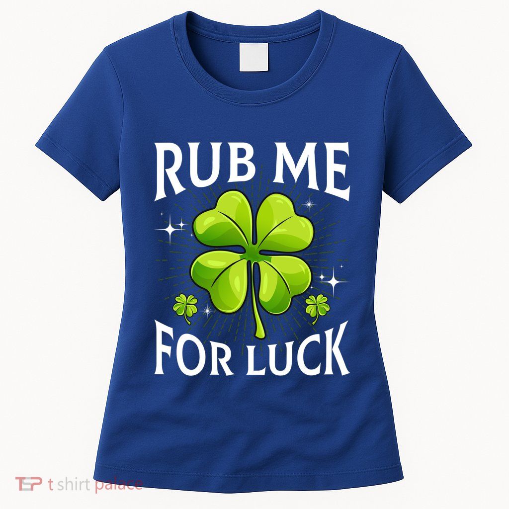 Rub Me For Luck Funny St PatrickS Day Party Irish Cute Gift Womens T-Shirt