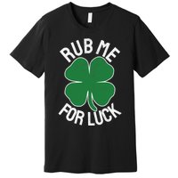 Rub Me For Luck St Patrick's Day Funny Adult Humor Premium T-Shirt