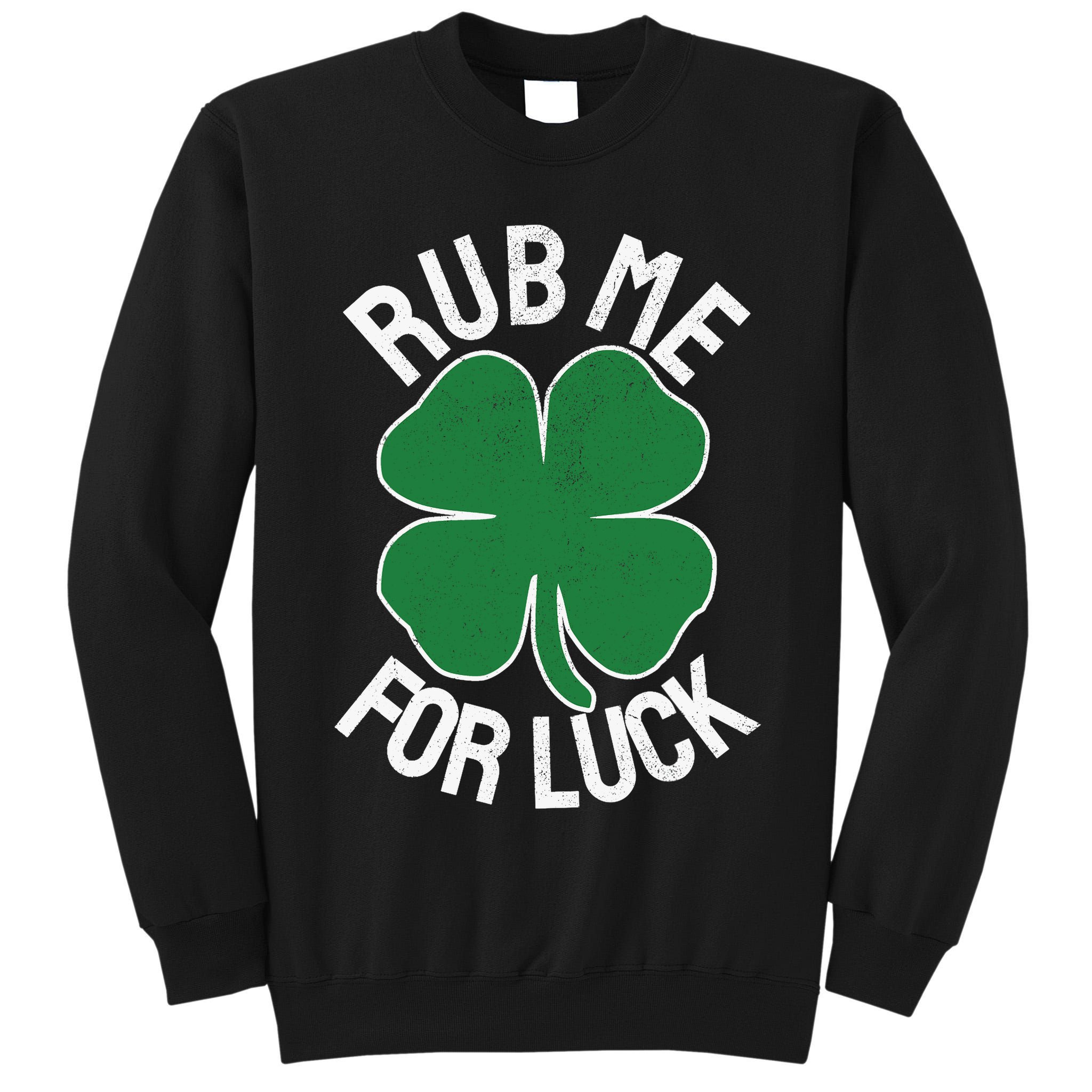Rub Me For Luck St Patrick's Day Funny Adult Humor Tall Sweatshirt