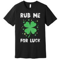 Rub Me For Luck St Patrick's Day Funny Adult Humor Premium T-Shirt